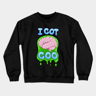 I Got Brain Goo Crewneck Sweatshirt